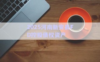 2025河南新安縣FD控股債權資產(chǎn)