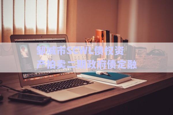 鄒城市SCWL債權資產(chǎn)拍賣二期政府債定融-第1張圖片-政信固收網(wǎng)