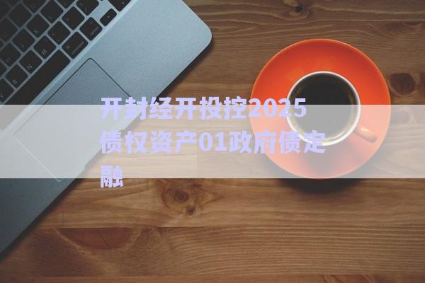 開封經(jīng)開投控2025債權資產(chǎn)01政府債定融-第1張圖片-政信固收網(wǎng)