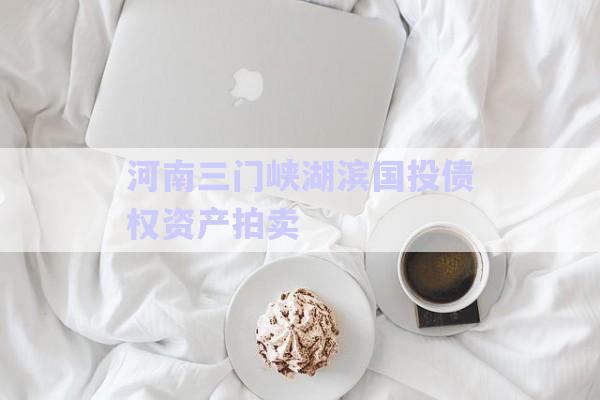 河南三門(mén)峽湖濱國(guó)投債權(quán)資產(chǎn)拍賣-第1張圖片-政信固收網(wǎng)
