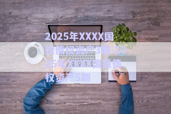 2025年XXXX國投債權資產3期-2025年XXXX國投債權資產5期-第1張圖片-政信固收網