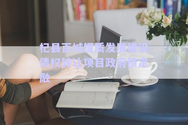 杞縣百城提質(zhì)發(fā)展建設債權轉(zhuǎn)讓項目政府債定融-第1張圖片-政信固收網(wǎng)