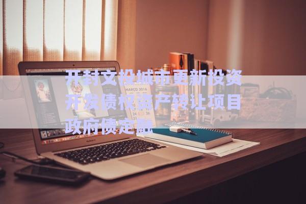 開封文投城市更新投資開發(fā)債權(quán)資產(chǎn)轉(zhuǎn)讓項目政府債定融-第1張圖片-政信固收網(wǎng)
