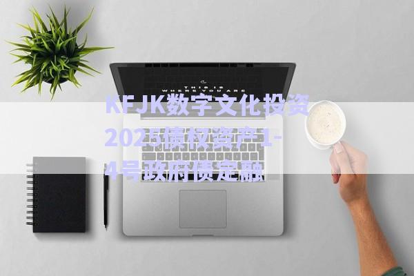 KFJK數(shù)字文化投資2025債權資產1-4號政府債定融-第1張圖片-政信固收網